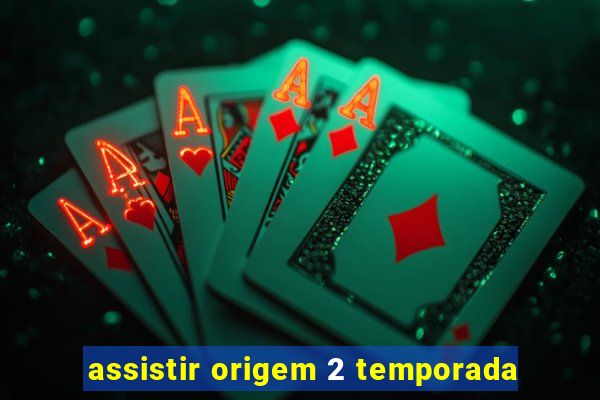 assistir origem 2 temporada